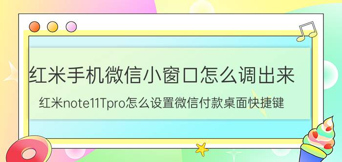 红米手机微信小窗口怎么调出来 红米note11Tpro怎么设置微信付款桌面快捷键？